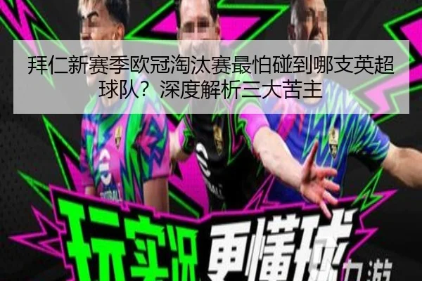 拜仁新赛季欧冠淘汰赛最怕碰到哪支英超球队？深度解析三大苦主